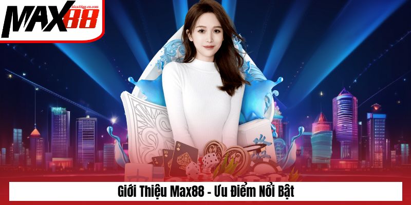 Giới thiệu max88 - ưu điểm nổi bật